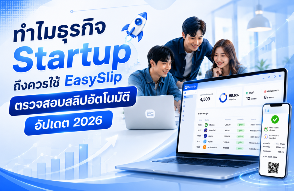 ทำไมธุรกิจ Startup ถึงควรใช้ EasySlip ตรวจสอบสลิปอัตโนมัติ อัปเดต 2026